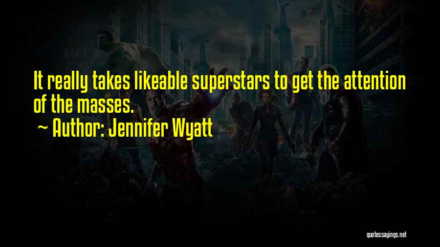 Jennifer Wyatt Quotes: It Really Takes Likeable Superstars To Get The Attention Of The Masses.