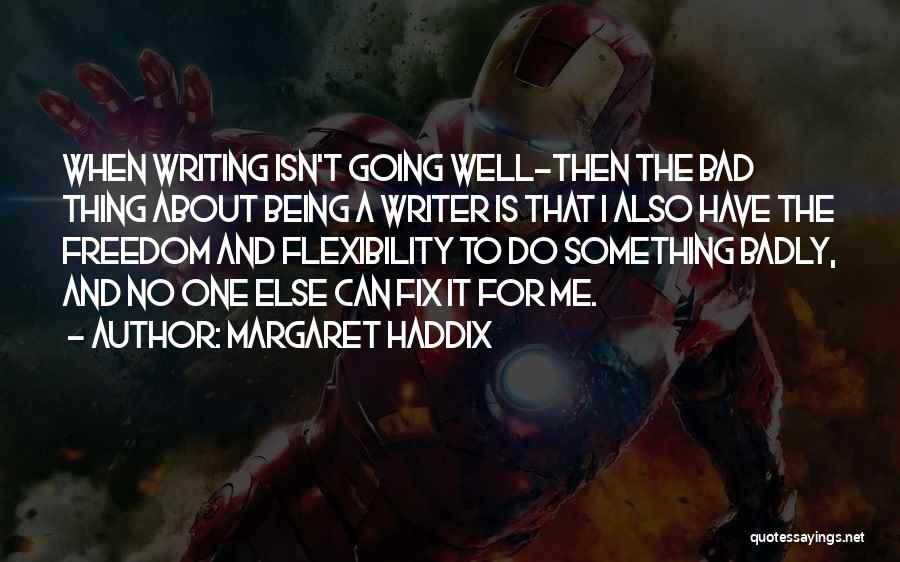 Margaret Haddix Quotes: When Writing Isn't Going Well-then The Bad Thing About Being A Writer Is That I Also Have The Freedom And