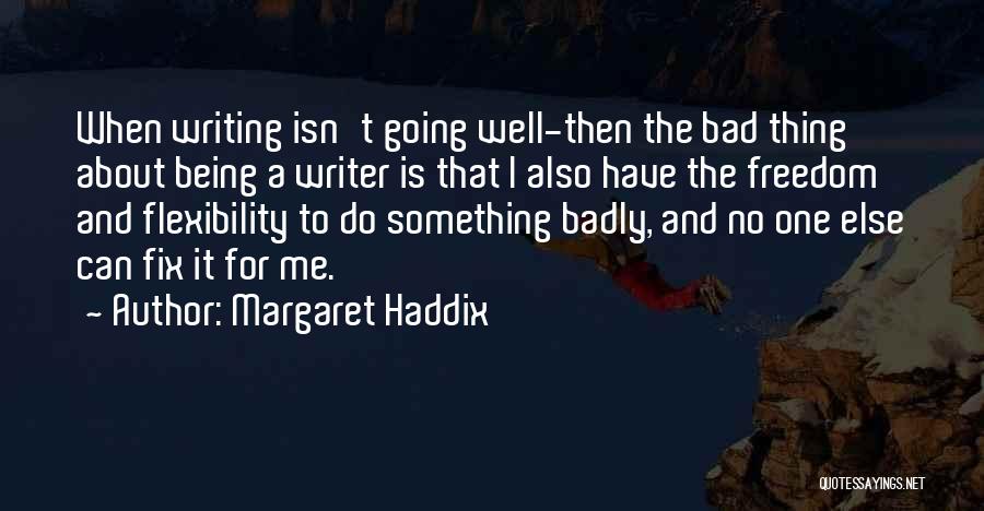 Margaret Haddix Quotes: When Writing Isn't Going Well-then The Bad Thing About Being A Writer Is That I Also Have The Freedom And