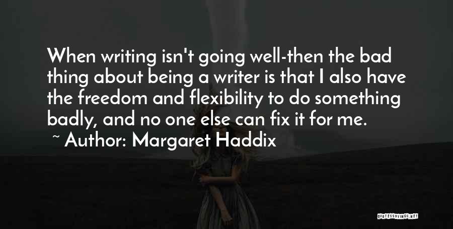 Margaret Haddix Quotes: When Writing Isn't Going Well-then The Bad Thing About Being A Writer Is That I Also Have The Freedom And