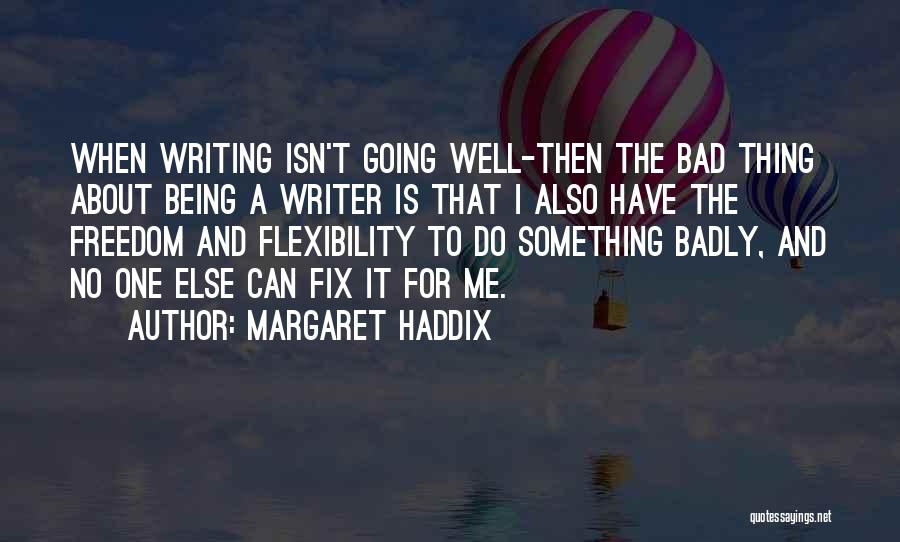 Margaret Haddix Quotes: When Writing Isn't Going Well-then The Bad Thing About Being A Writer Is That I Also Have The Freedom And