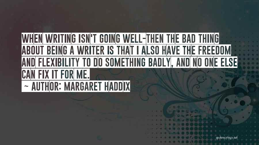 Margaret Haddix Quotes: When Writing Isn't Going Well-then The Bad Thing About Being A Writer Is That I Also Have The Freedom And