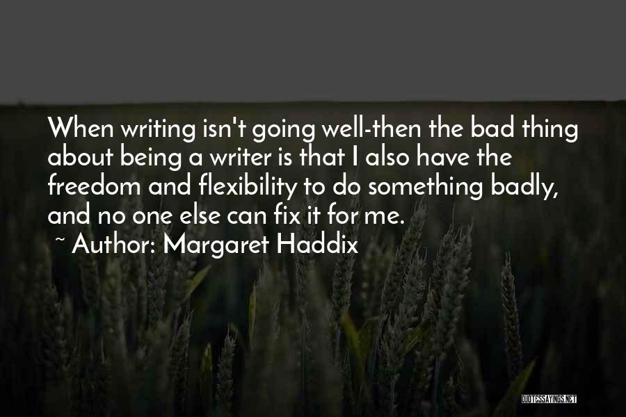 Margaret Haddix Quotes: When Writing Isn't Going Well-then The Bad Thing About Being A Writer Is That I Also Have The Freedom And