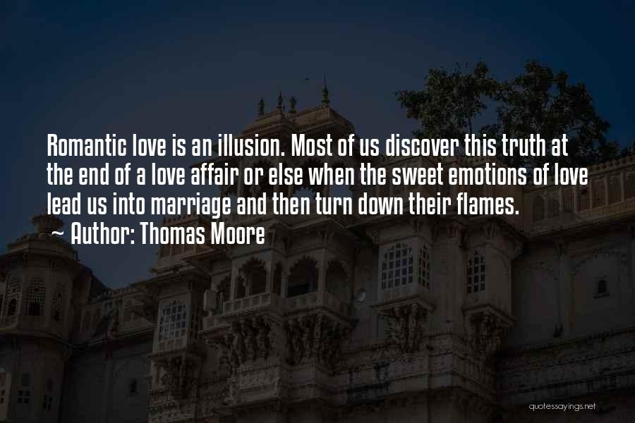 Thomas Moore Quotes: Romantic Love Is An Illusion. Most Of Us Discover This Truth At The End Of A Love Affair Or Else