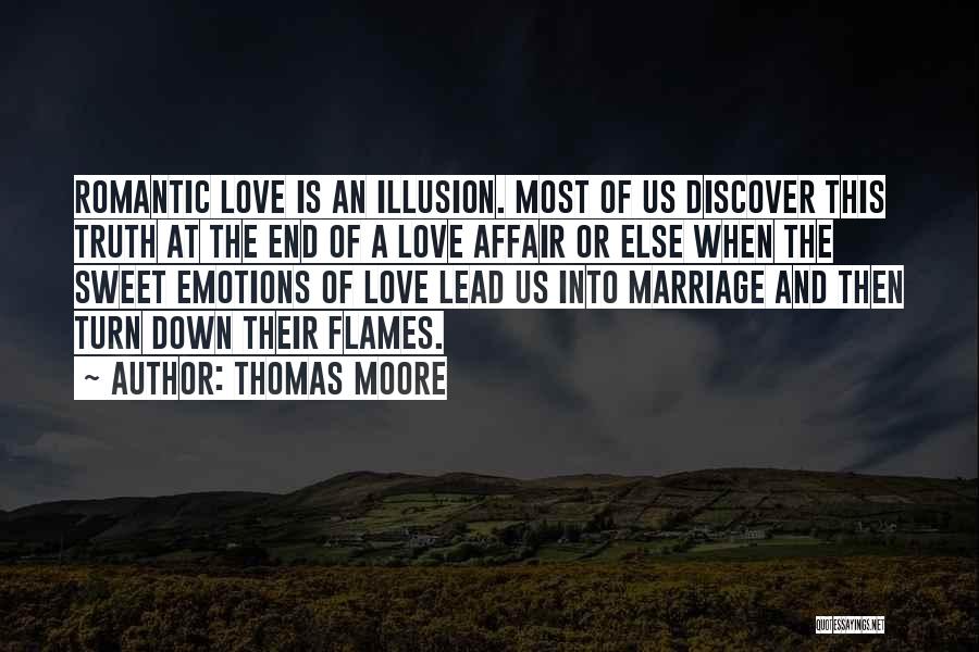 Thomas Moore Quotes: Romantic Love Is An Illusion. Most Of Us Discover This Truth At The End Of A Love Affair Or Else