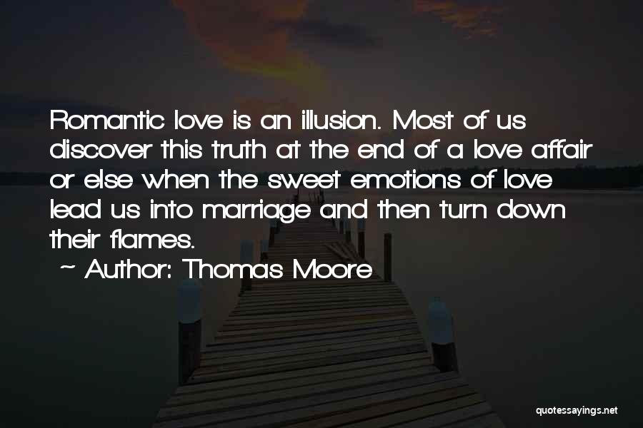 Thomas Moore Quotes: Romantic Love Is An Illusion. Most Of Us Discover This Truth At The End Of A Love Affair Or Else