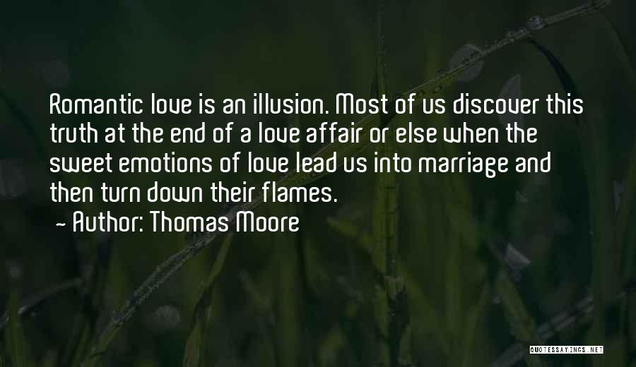 Thomas Moore Quotes: Romantic Love Is An Illusion. Most Of Us Discover This Truth At The End Of A Love Affair Or Else