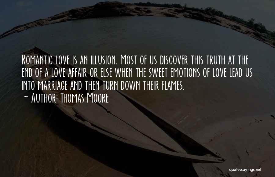 Thomas Moore Quotes: Romantic Love Is An Illusion. Most Of Us Discover This Truth At The End Of A Love Affair Or Else