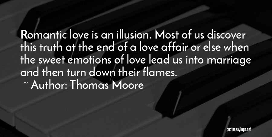 Thomas Moore Quotes: Romantic Love Is An Illusion. Most Of Us Discover This Truth At The End Of A Love Affair Or Else