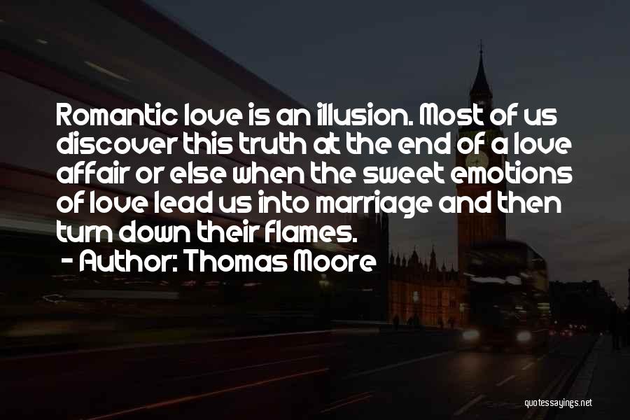 Thomas Moore Quotes: Romantic Love Is An Illusion. Most Of Us Discover This Truth At The End Of A Love Affair Or Else