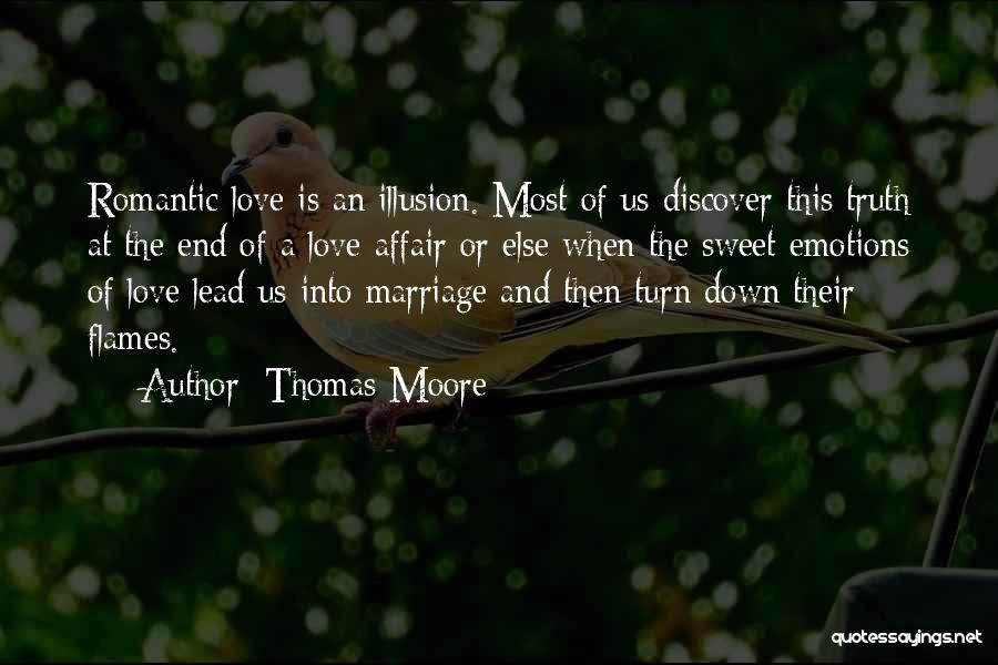 Thomas Moore Quotes: Romantic Love Is An Illusion. Most Of Us Discover This Truth At The End Of A Love Affair Or Else