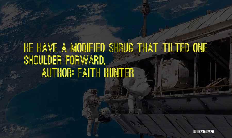 Faith Hunter Quotes: He Have A Modified Shrug That Tilted One Shoulder Forward,