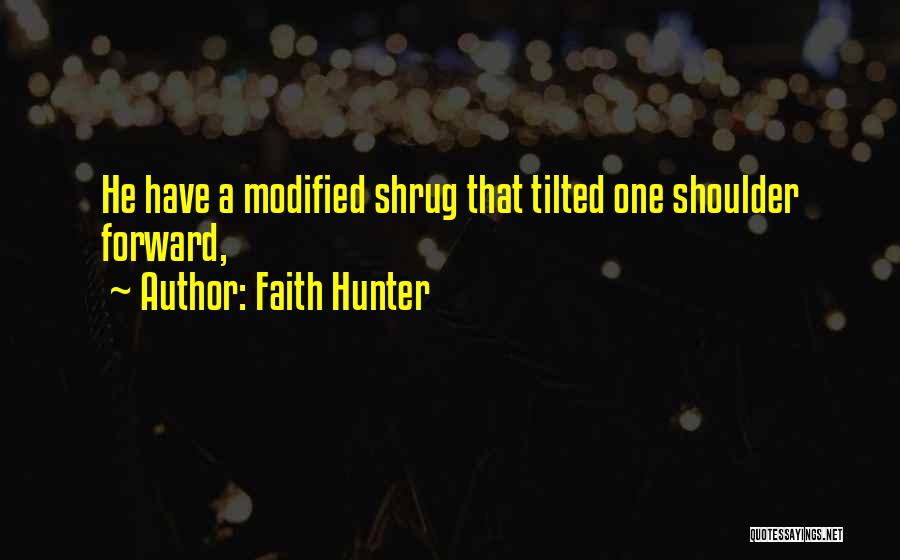 Faith Hunter Quotes: He Have A Modified Shrug That Tilted One Shoulder Forward,
