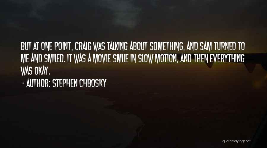 Stephen Chbosky Quotes: But At One Point, Craig Was Talking About Something, And Sam Turned To Me And Smiled. It Was A Movie