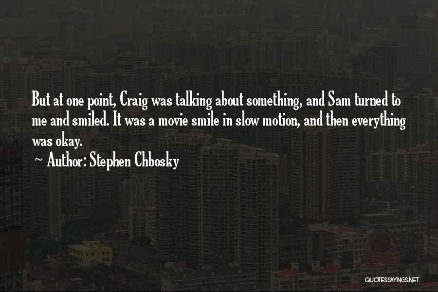 Stephen Chbosky Quotes: But At One Point, Craig Was Talking About Something, And Sam Turned To Me And Smiled. It Was A Movie