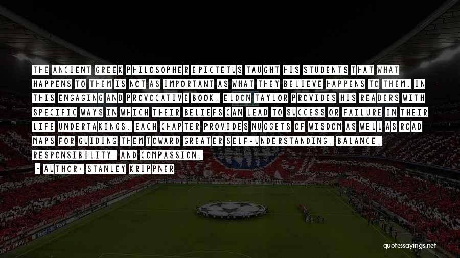 Stanley Krippner Quotes: The Ancient Greek Philosopher Epictetus Taught His Students That What Happens To Them Is Not As Important As What They