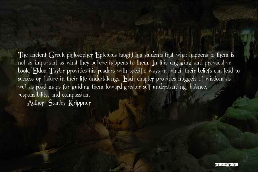 Stanley Krippner Quotes: The Ancient Greek Philosopher Epictetus Taught His Students That What Happens To Them Is Not As Important As What They