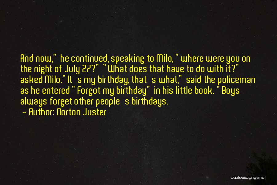 Norton Juster Quotes: And Now, He Continued, Speaking To Milo, Where Were You On The Night Of July 27? What Does That Have