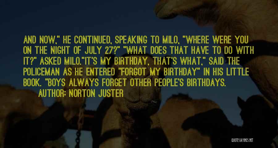 Norton Juster Quotes: And Now, He Continued, Speaking To Milo, Where Were You On The Night Of July 27? What Does That Have