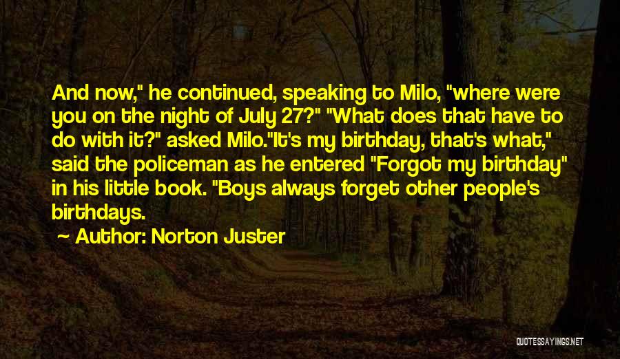 Norton Juster Quotes: And Now, He Continued, Speaking To Milo, Where Were You On The Night Of July 27? What Does That Have