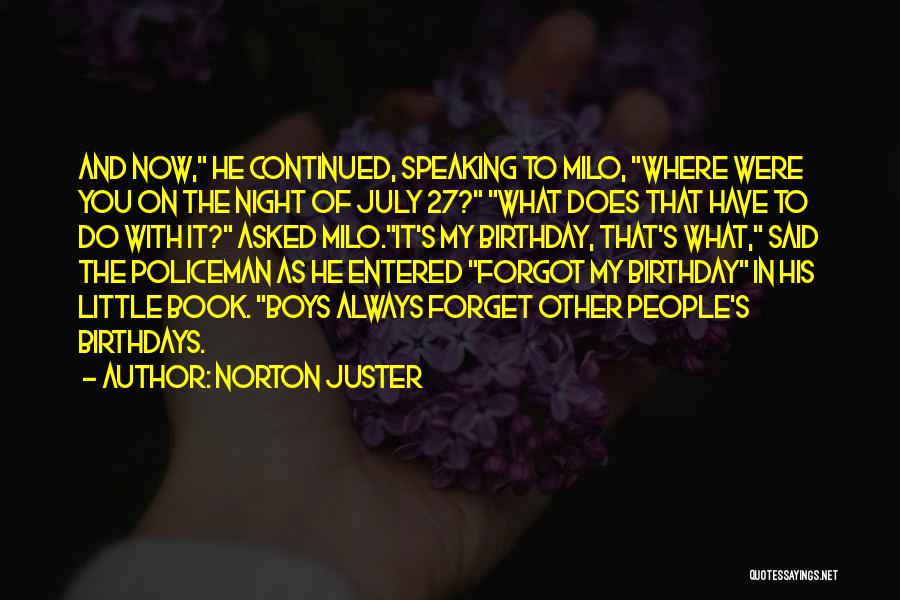 Norton Juster Quotes: And Now, He Continued, Speaking To Milo, Where Were You On The Night Of July 27? What Does That Have