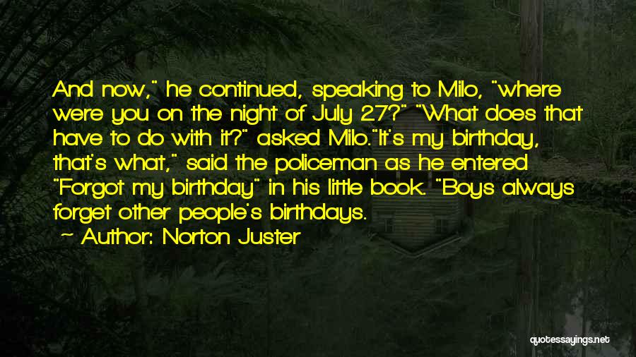 Norton Juster Quotes: And Now, He Continued, Speaking To Milo, Where Were You On The Night Of July 27? What Does That Have