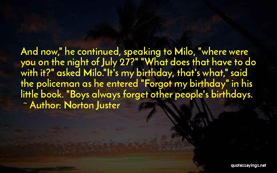 Norton Juster Quotes: And Now, He Continued, Speaking To Milo, Where Were You On The Night Of July 27? What Does That Have