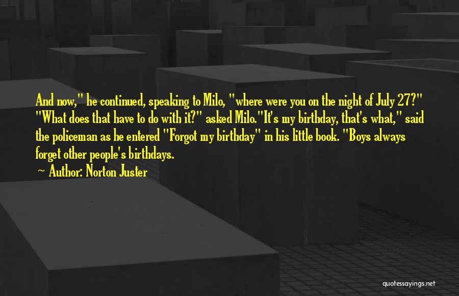 Norton Juster Quotes: And Now, He Continued, Speaking To Milo, Where Were You On The Night Of July 27? What Does That Have