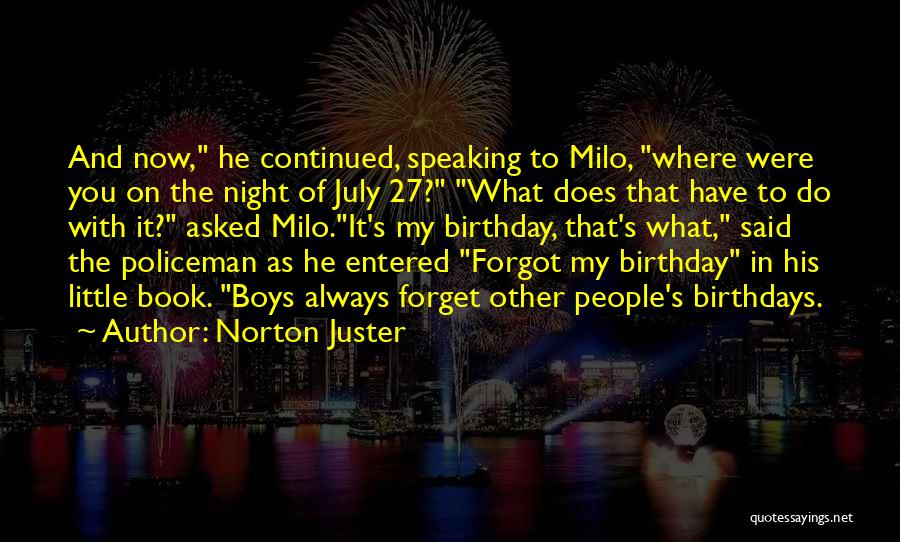 Norton Juster Quotes: And Now, He Continued, Speaking To Milo, Where Were You On The Night Of July 27? What Does That Have