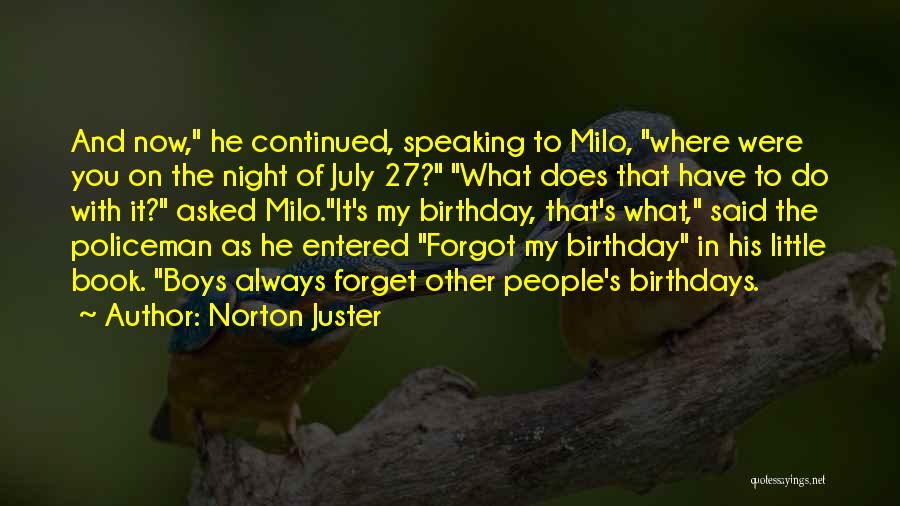 Norton Juster Quotes: And Now, He Continued, Speaking To Milo, Where Were You On The Night Of July 27? What Does That Have