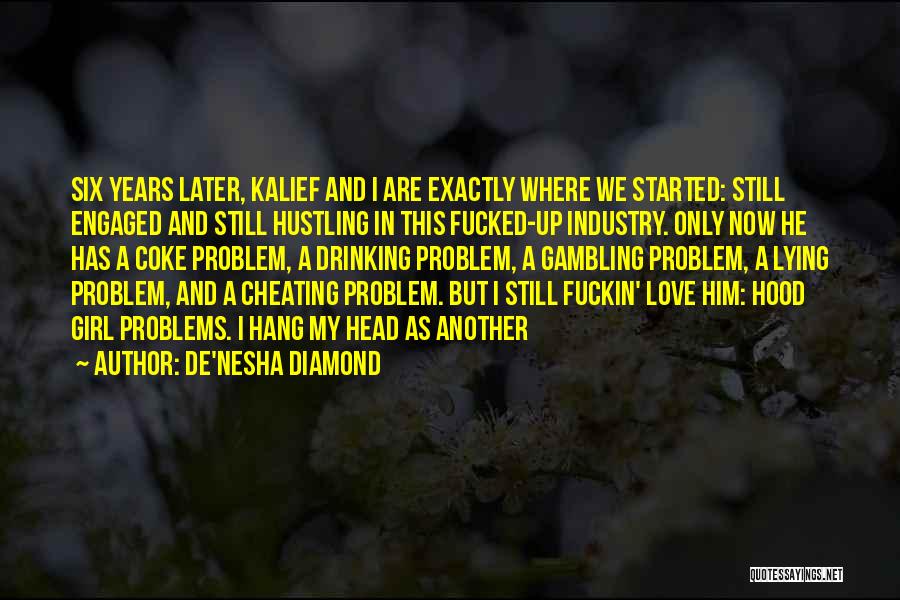 De'nesha Diamond Quotes: Six Years Later, Kalief And I Are Exactly Where We Started: Still Engaged And Still Hustling In This Fucked-up Industry.