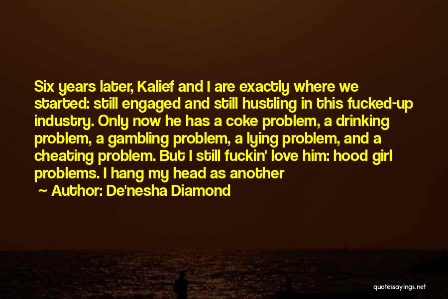 De'nesha Diamond Quotes: Six Years Later, Kalief And I Are Exactly Where We Started: Still Engaged And Still Hustling In This Fucked-up Industry.