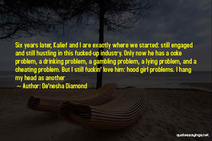 De'nesha Diamond Quotes: Six Years Later, Kalief And I Are Exactly Where We Started: Still Engaged And Still Hustling In This Fucked-up Industry.