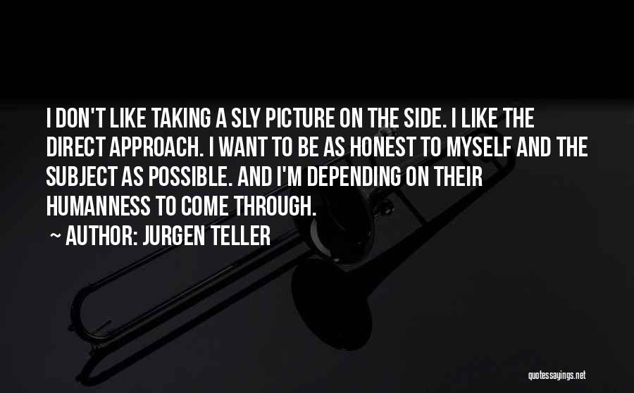 Jurgen Teller Quotes: I Don't Like Taking A Sly Picture On The Side. I Like The Direct Approach. I Want To Be As