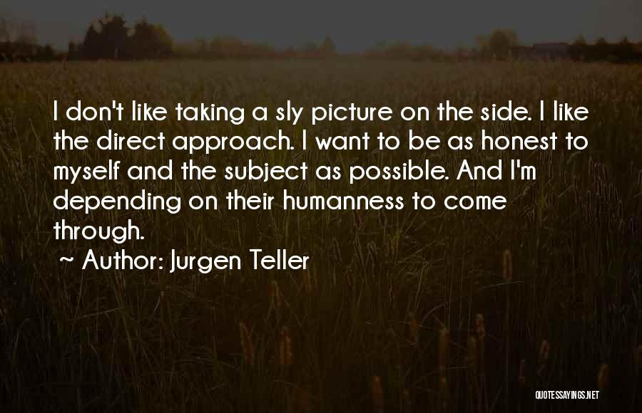 Jurgen Teller Quotes: I Don't Like Taking A Sly Picture On The Side. I Like The Direct Approach. I Want To Be As
