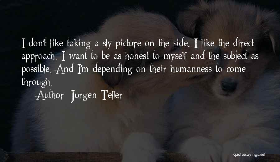 Jurgen Teller Quotes: I Don't Like Taking A Sly Picture On The Side. I Like The Direct Approach. I Want To Be As