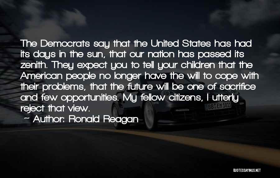 Ronald Reagan Quotes: The Democrats Say That The United States Has Had Its Days In The Sun, That Our Nation Has Passed Its