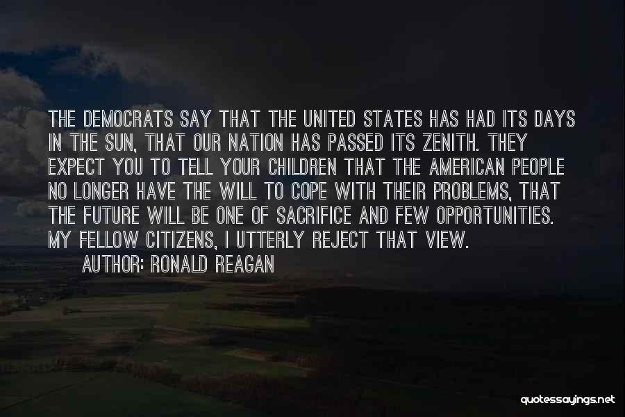 Ronald Reagan Quotes: The Democrats Say That The United States Has Had Its Days In The Sun, That Our Nation Has Passed Its