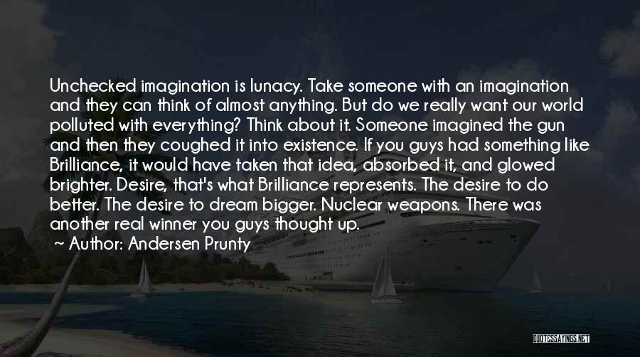 Andersen Prunty Quotes: Unchecked Imagination Is Lunacy. Take Someone With An Imagination And They Can Think Of Almost Anything. But Do We Really