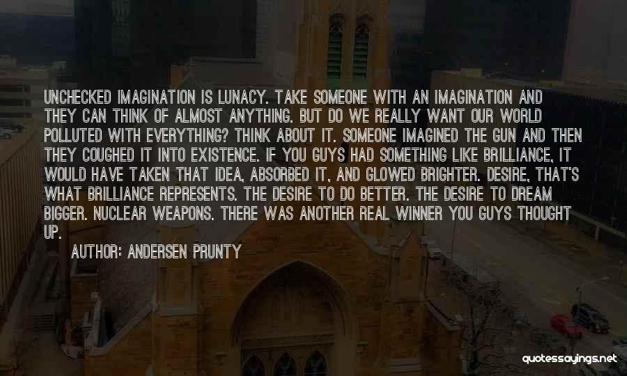 Andersen Prunty Quotes: Unchecked Imagination Is Lunacy. Take Someone With An Imagination And They Can Think Of Almost Anything. But Do We Really