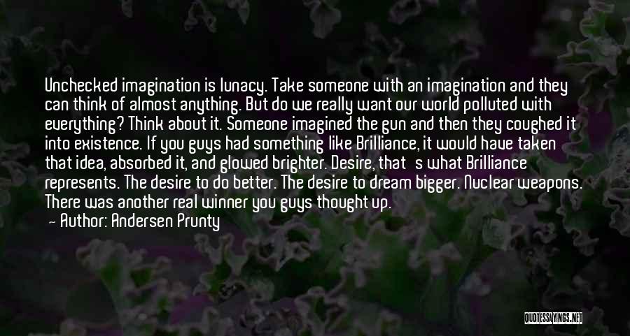 Andersen Prunty Quotes: Unchecked Imagination Is Lunacy. Take Someone With An Imagination And They Can Think Of Almost Anything. But Do We Really