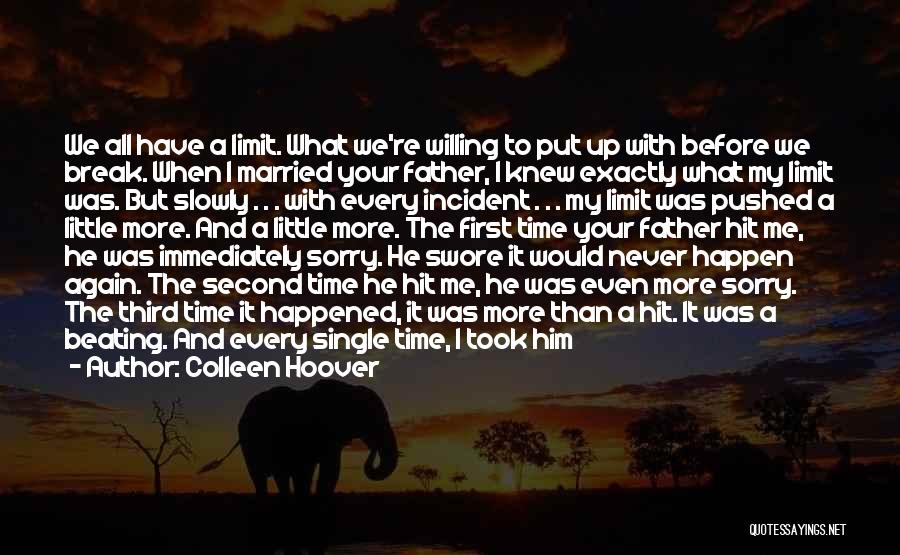 Colleen Hoover Quotes: We All Have A Limit. What We're Willing To Put Up With Before We Break. When I Married Your Father,