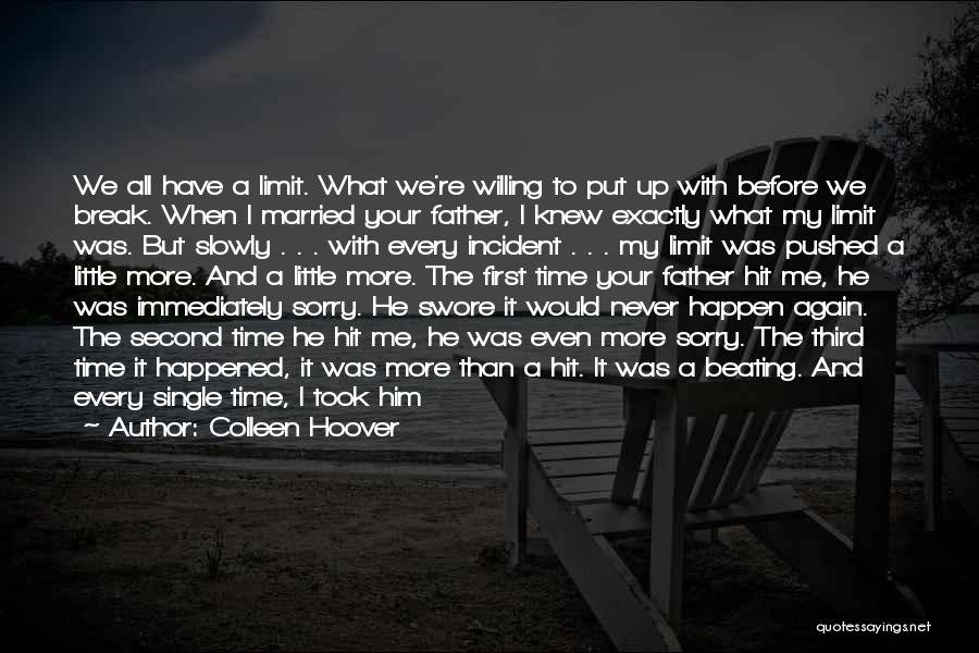 Colleen Hoover Quotes: We All Have A Limit. What We're Willing To Put Up With Before We Break. When I Married Your Father,