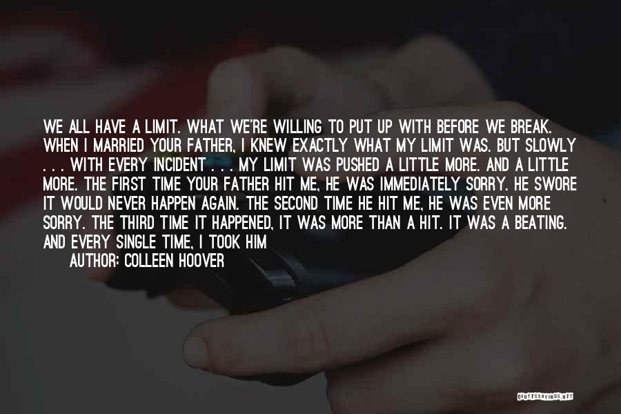 Colleen Hoover Quotes: We All Have A Limit. What We're Willing To Put Up With Before We Break. When I Married Your Father,