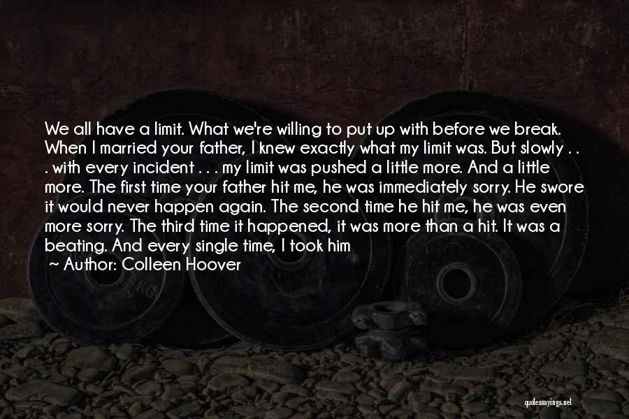 Colleen Hoover Quotes: We All Have A Limit. What We're Willing To Put Up With Before We Break. When I Married Your Father,