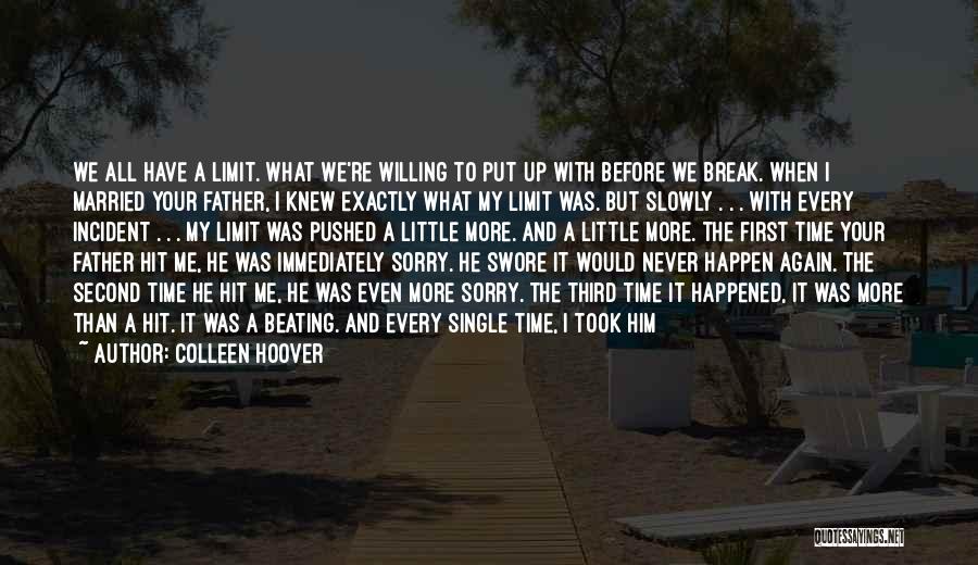 Colleen Hoover Quotes: We All Have A Limit. What We're Willing To Put Up With Before We Break. When I Married Your Father,