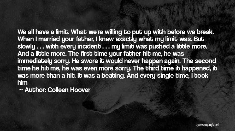 Colleen Hoover Quotes: We All Have A Limit. What We're Willing To Put Up With Before We Break. When I Married Your Father,