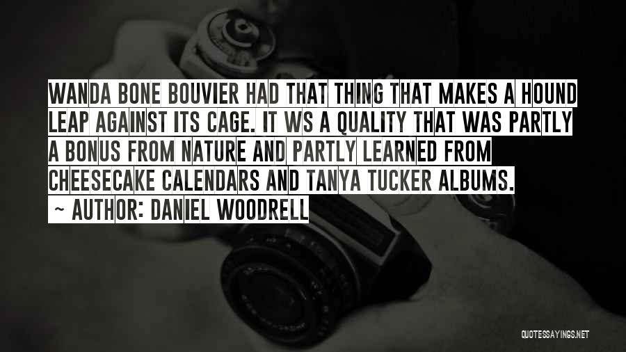 Daniel Woodrell Quotes: Wanda Bone Bouvier Had That Thing That Makes A Hound Leap Against Its Cage. It Ws A Quality That Was