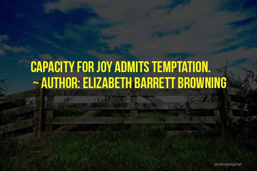 Elizabeth Barrett Browning Quotes: Capacity For Joy Admits Temptation.