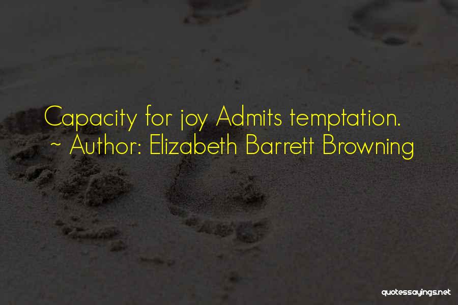 Elizabeth Barrett Browning Quotes: Capacity For Joy Admits Temptation.
